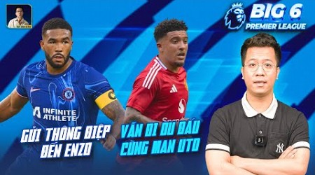 BIG 6 PREMIER LEAGUE | REECE JAMES GỬI THÔNG ĐIỆP ĐẾN ENZO, SANCHO VẪN ĐI DU ĐẤU CÙNG MAN UTD