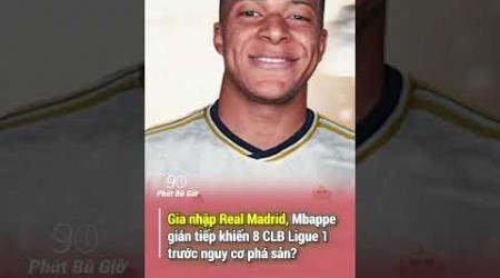 Gia nhập Real Madrid, Mbappe gián tiếp khiến 8 CLB Ligue 1 trước nguy cơ phá sản?#phutbugio #