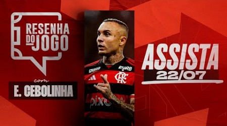 Resenha do Jogo com Everton Cebolinha | AO VIVO - 22/07