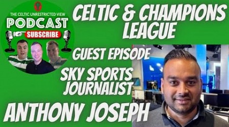 GUEST EPISODE SKY SPORTS JOURNALIST ANTHONY JOSEPH | CELTIC TRANSFERS &amp; THE CHAMPIONS LEAGUE FORMAT