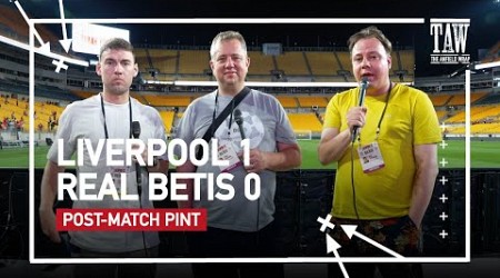 Liverpool 1 Real Betis 0 | Post Match Pint