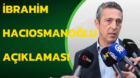 Ali Koç’tan yeni TFF başkanı İbrahim Hacıosmanoğlu hakkında açıklama.