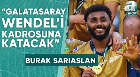 Burak Sarıaslan: &quot;Galatasaray Rekor Transfer Ücretiyle Wendel&#39;i Kadrosuna Katacak&quot; / A Spor