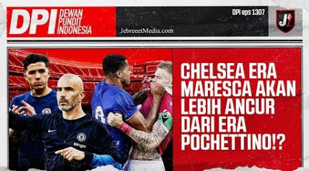 CHELSEA ERA MARESCA AKAN LEBIH ANCUR DI PREMIER LEAGUE MUSIM DEPAN? - DPI - EPS 1307