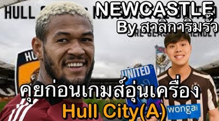 คุยก่อนเกมส์อุ่นเครื่องนัดแรก Hull City (A) คุยฟุตบอล Newcastle by สาลิการิมรั้ว