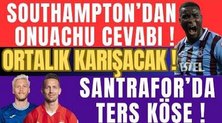 Southampton&#39;dan Onuachu Cevabı ! Ortalık Karışacak ! Santrafor&#39;da Ters Köşe !