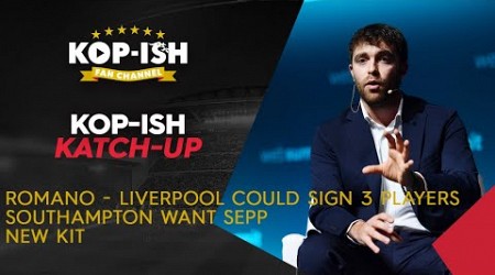 ROMANO - LIVERPOOL COULD SIGN 3 PLAYERS | SOUTHAMPTON WANT SEPP | NEW KIT | KOP-ISH KATCH-UP LIVE