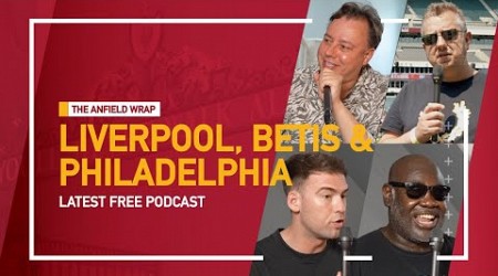 Liverpool, Real Betis &amp; Philadelphia | The Anfield Wrap