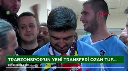 Trabzonspor’un yeni transferi Ozan Tufan, Trabzon’a geldi