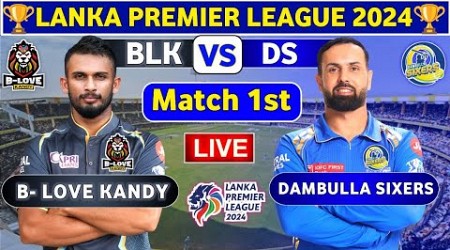 Dambulla Sixers vs B -Love Kandy, 1st Match | BLK vs DS 1st T20 Live Score &amp; Commentary LPL 2024