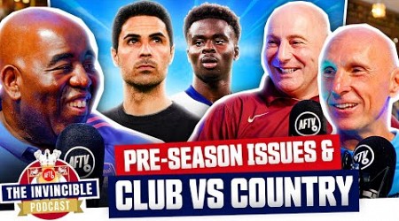 Arsenal Pre Season Issues &amp; Club Vs Country | The Invincible Podcast