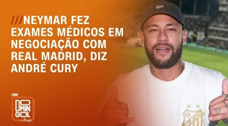 Neymar fez exames médicos em negociação com Real Madrid, diz André Cury | DOMINGOL