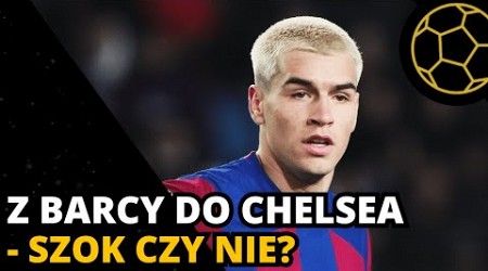 CHELSEA CIEKAWSZA NIŻ BARCA? CZY GUIU POSTĘPUJE ROZSĄDNIE?