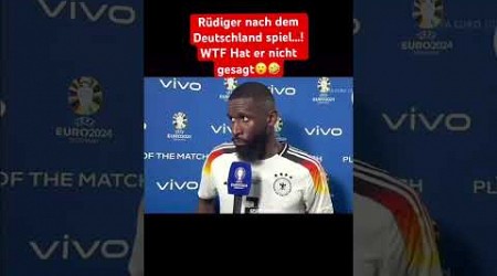 Rüdiger nach den Deutschland spiel!!!! Mit krasser Aussage 