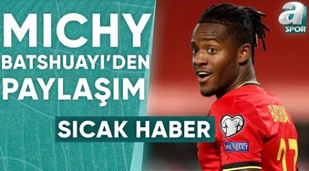 Batshuayi: &quot;Kararımın Getirdiği Ağırlığın Farkındayım, Dik Duruyorum Ve Gururluyum&quot; / A Spor