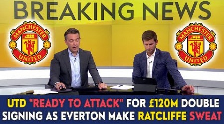MAN UNITED &quot;READY TO ATTACK&quot; FOR £120M DOUBLE SIGNING AS EVERTON MAKE RATCLIFFE SWEAT