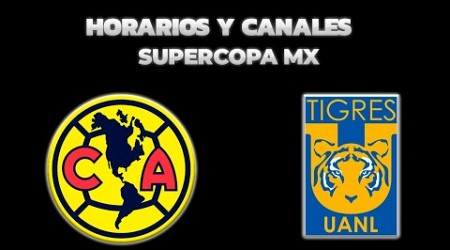 HORARIOS, CANALES Y FECHAS DONDE VER LA SUPERCOPA MX 2024 | AMÉRICA VS TIGRES | LIGA MX