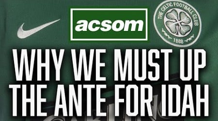 Why Celtic must up the ante to make ADAM IDAH first summer signing / A Celtic State of Mind / ACSOM