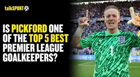 Is Jordan Pickford UNDERRATED? Darren Bent &amp; Andy Goldstein HAVE THEIR SAY