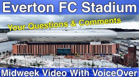 NEW Everton FC Stadium 10.7.24. Your Questions and Comments!!