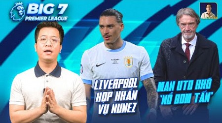 BIG 7 PREMIER LEAGUE: LIVERPOOL HỌP KHẨN VỤ NUNEZ, MAN UTD KHÓ ‘NỔ BOM TẤN’