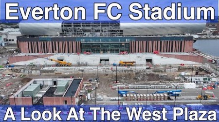 NEW Everton FC Stadium 12.7.24. A Look At The West Plaza!!