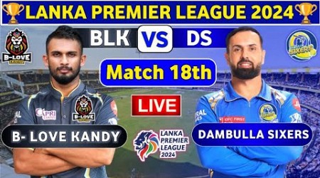 Dambulla Sixers vs B -Love Kandy, 18th Match | BLK vs DS 18th T20 Live Score &amp; Commentary LPL 2024