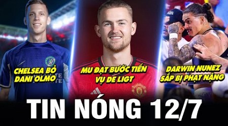 TIN NÓNG BÓNG ĐÁ 12/7| MU ĐẠT BƯỚC TIẾN VỤ DE LIGT, CHELSEA BỎ OLMO, NUNEZ SẮP BỊ PHẠT NẶNG