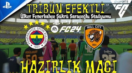 FENERBAHÇE - HULL CITY | EA FC 24 | PS5 | HAZIRLIK MAÇI | TRİBÜN EFEKTLİ