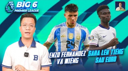 BIG 6 PREMIER LEAGUE | ENZO FERNANDEZ VẠ MIỆNG, SAKA PHÁ VỠ IM LẶNG SAU EURO