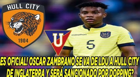 ES OFICIAL! OSCAR ZAMBRANO SE VA DE LDU A HULL CITY DE INGLATERRA Y SERÁ SANCIONADO POR DOPPING?