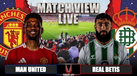 MANCHESTER UNITED 3-2 REAL BETIS LIVE | PRE-SEASON MATCH VIEW