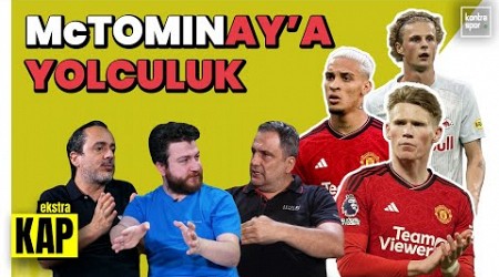 McTominay GS&#39;ye mi? FB orta sahaya alternatif arıyor, BJK&#39;de Antony sesleri | Uğur, Ali, Serkan