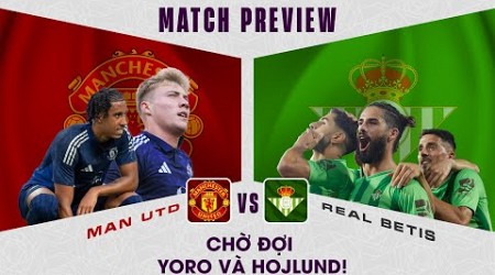 NHẬN ĐỊNH | MAN UTD - BETIS: CHỜ ĐỢI YORO VÀ HOJLUND!