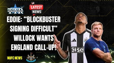 EDDIE: BLOCKBUSTER SIGNING DIFFICULT&quot; | WILLOCK WANTS ENGLAND CALL-UP! | NUFC NEWS