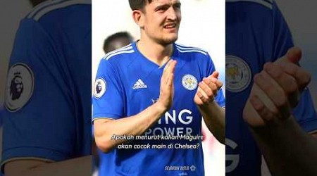 Chelsea butuh bek berpengalaman, Maguire solusinya?