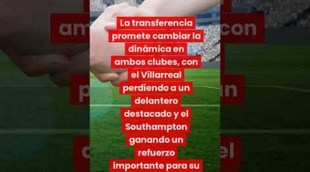 ¡Fichaje Sorpresa! Ben Brereton Deja el Villarreal por el Southampton