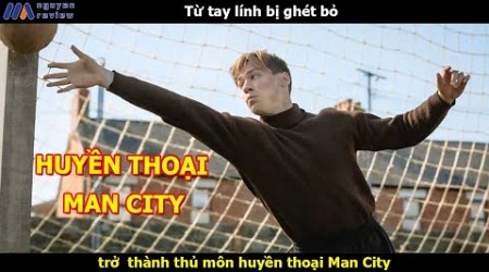 [Review Phim] Từ tay l.í.n.h bị ghét bỏ trở thành thủ môn huyền thoại Man City