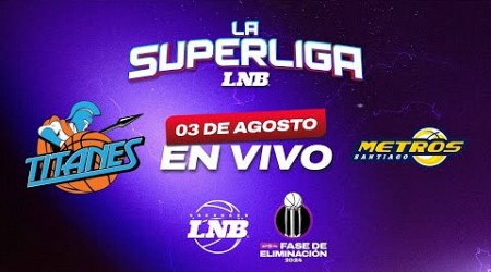 TITANES VS METROS | 03 AGOSTO | La Superliga LNB 2024