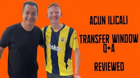 ACUN ILICALI TRANSFER WINDOW Q&amp;A REVIEWED