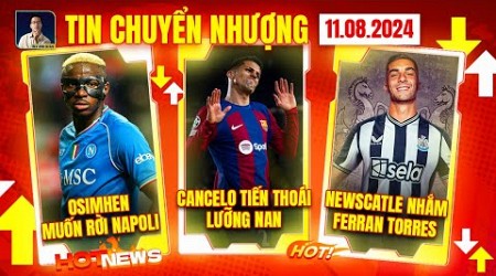 TIN CHUYỂN NHƯỢNG 11/08: NAPOLI SẮP MẤT OSIMHEN, JOAO CANCELO GẶP KHÓ, NEWCASTLE MUỐN FERRAN TORRES