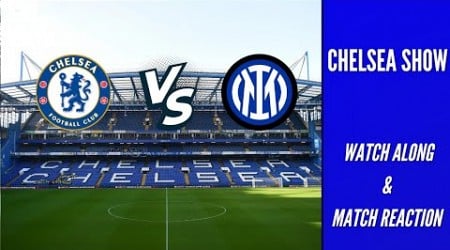 CHELSEA VS INTER MILAN WATCH ALONG &amp; MATCH REACTION