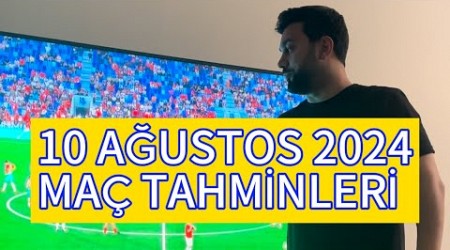 10 AĞUSTOS 2024 MAÇ TAHMİNLERİ