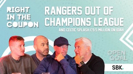 RANGERS OUT OF CHAMPIONS LEAGUE &amp; CELTIC SPLASH £9.5 MILLION ON IDAH | Right In The Coupon