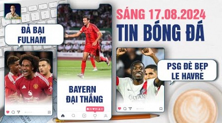 TIN BÓNG ĐÁ 17/8: MAN UNITED ĐẢ BẠI FULHAM, BAYERN MUNICH ĐẠI THẮNG, PSG ĐÈ BẸP LE HAVRE