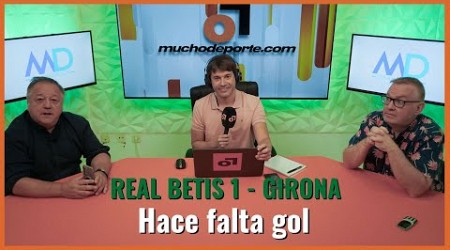 Muchodepodcast: Betis 1-1 Girona. Hace falta gol