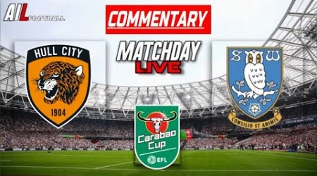 HULL vs SHEFFIELD WEDNESDAY Live Commentary EFL League Cup Football Stream + Livescores