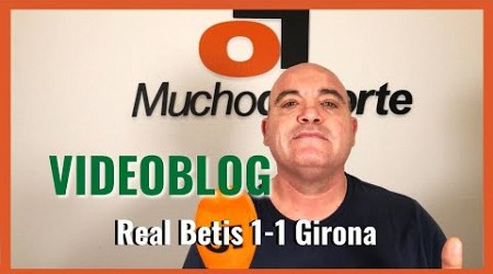 El videoblog de Javier León del #betis 1-1 #gironafc : El que siembra vientos... recoge un puntito