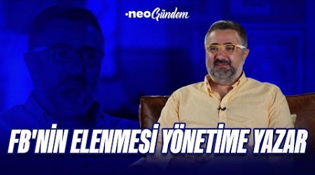 Fenerbahçe&#39;nin elenmesi yönetime yazar, Galatasaray&#39;da iç karışıklık var | Serdar Ali Çelikler