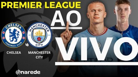 CHELSEA X MANCHESTER CITY AO VIVO - TRANSMISSÃO PREMIER LEAGUE 2024